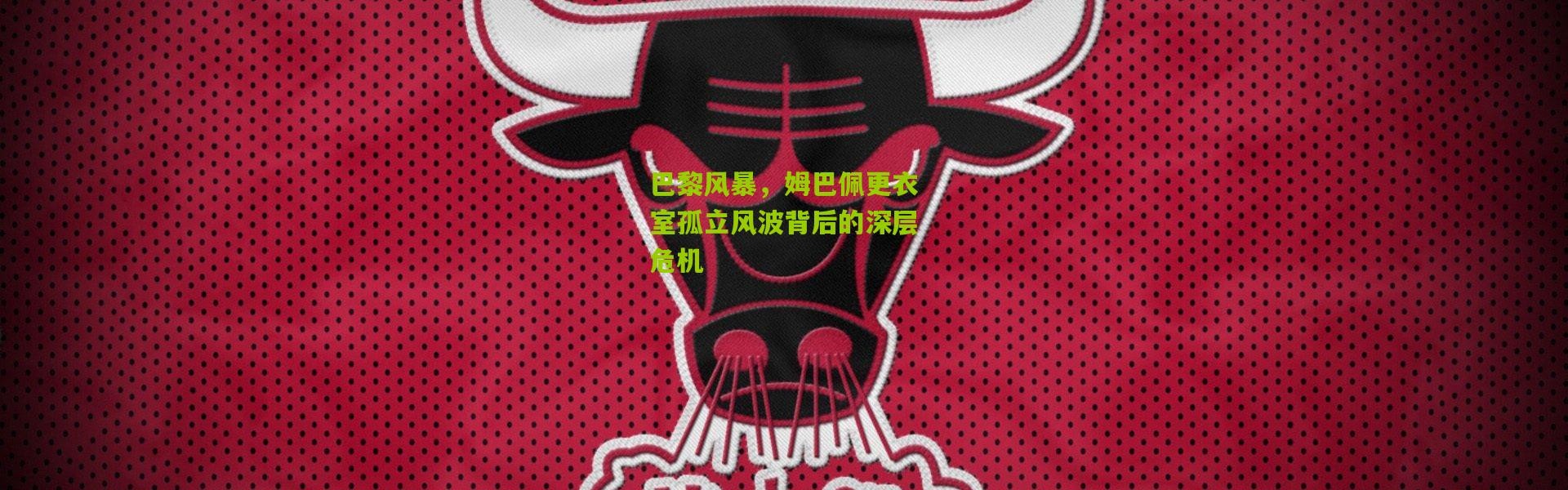 巴黎风暴，姆巴佩更衣室孤立风波背后的深层危机