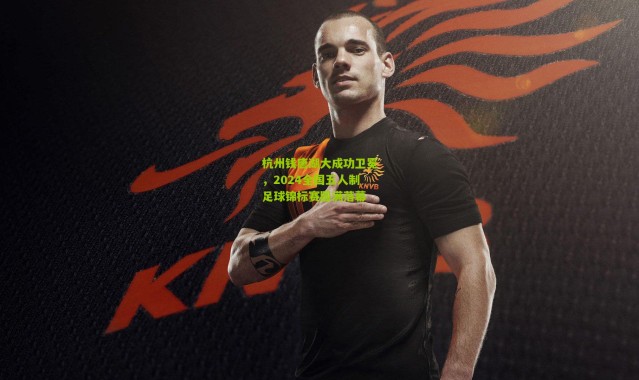 杭州钱唐湖大成功卫冕，2024全国五人制足球锦标赛圆满落幕