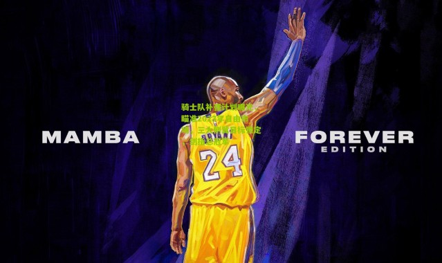 骑士队补强计划曝光，瞄准2023年自由市场，三大侧翼目标锁定，剑指总冠军