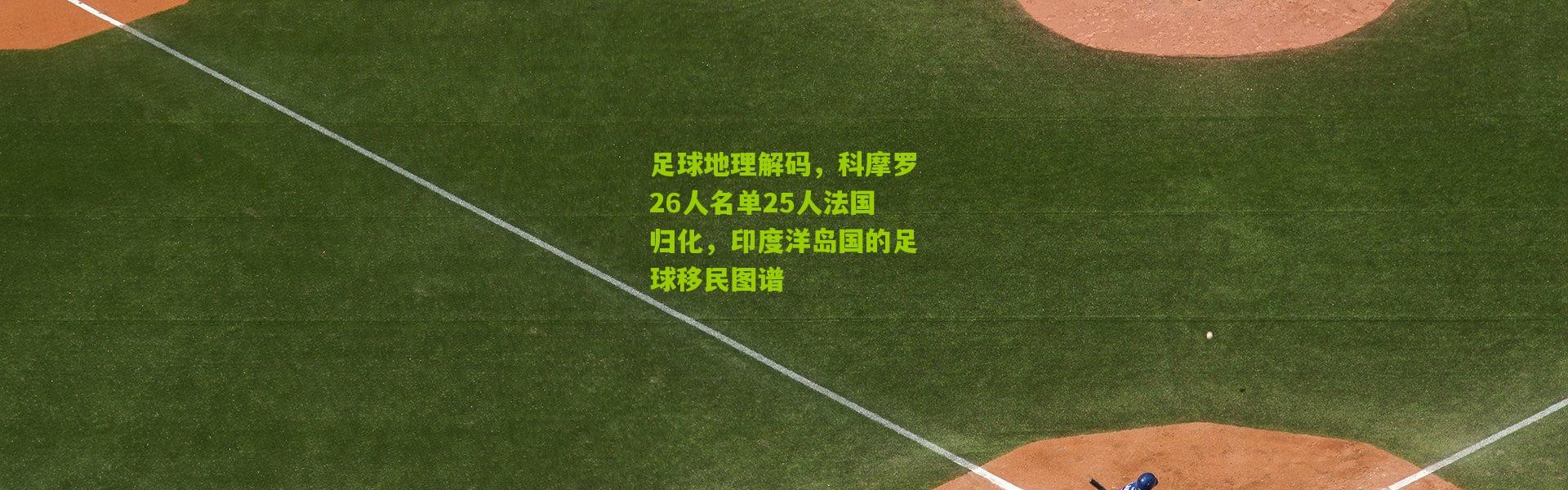 足球地理解码，科摩罗26人名单25人法国归化，印度洋岛国的足球移民图谱