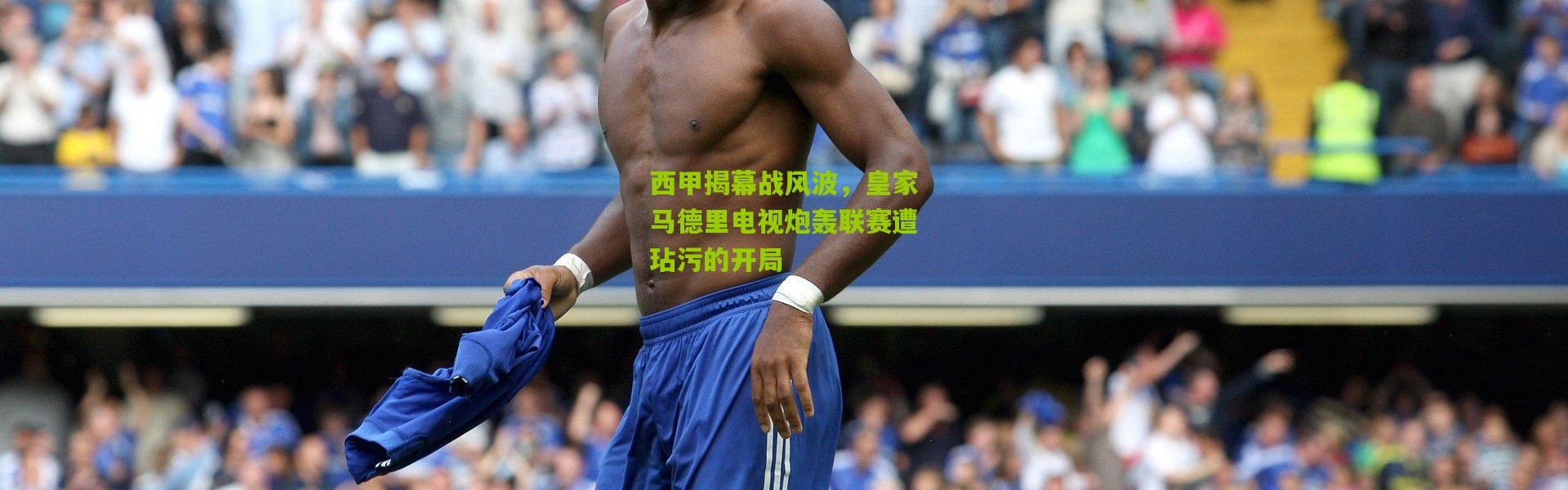 西甲揭幕战风波，皇家马德里电视炮轰联赛遭玷污的开局