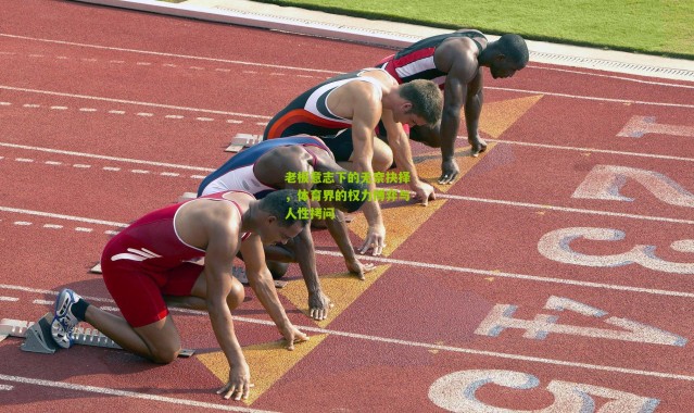 老板意志下的无奈抉择，体育界的权力博弈与人性拷问