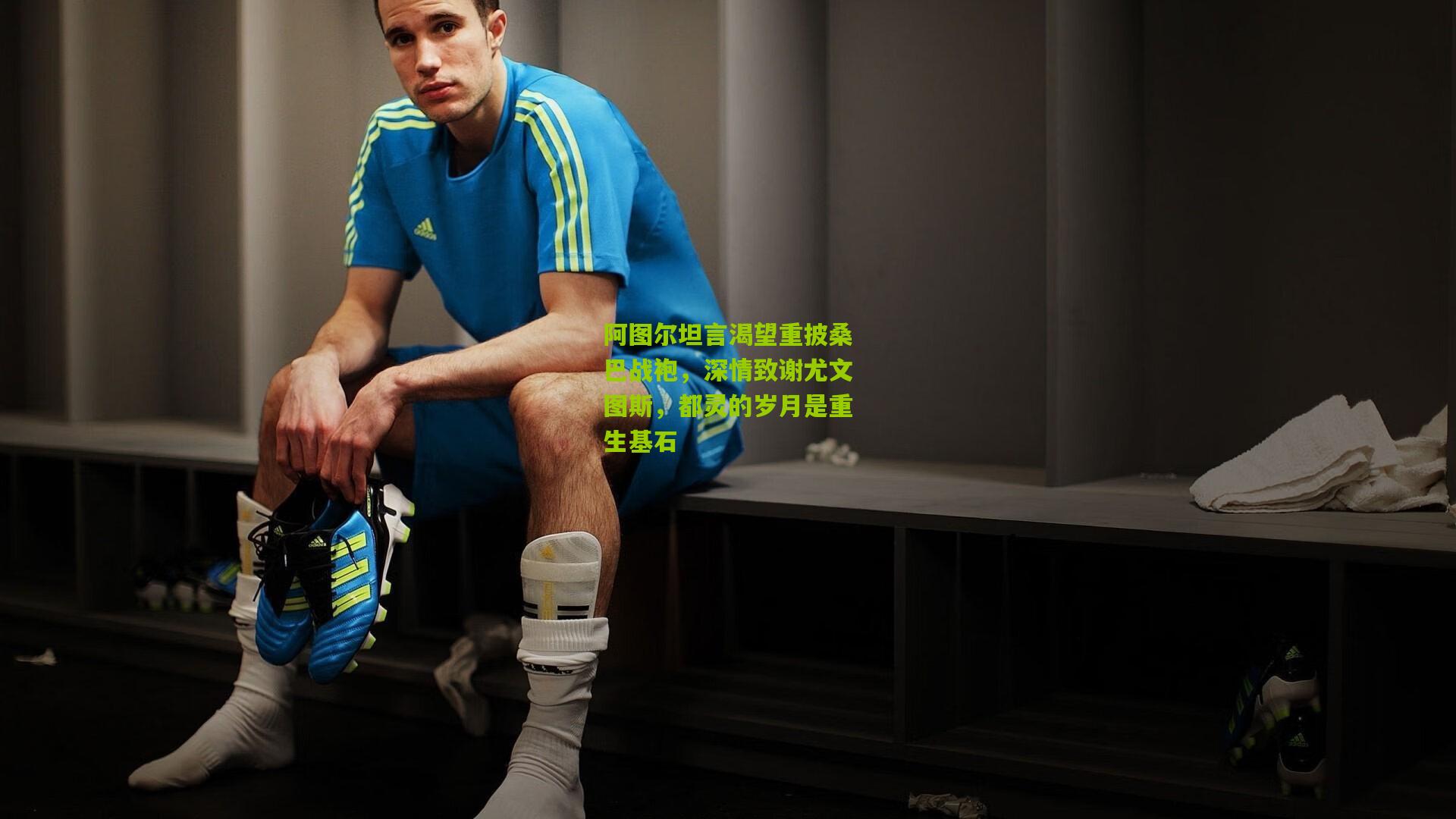 阿图尔坦言渴望重披桑巴战袍，深情致谢尤文图斯，都灵的岁月是重生基石