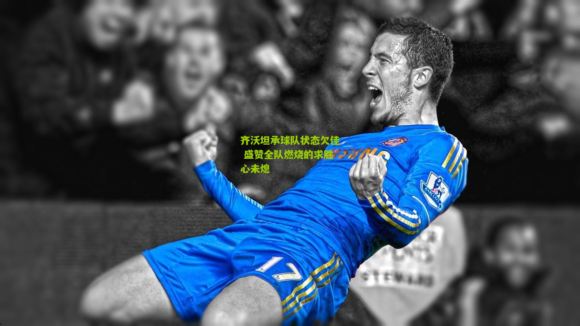 齐沃坦承球队状态欠佳 盛赞全队燃烧的求胜心未熄