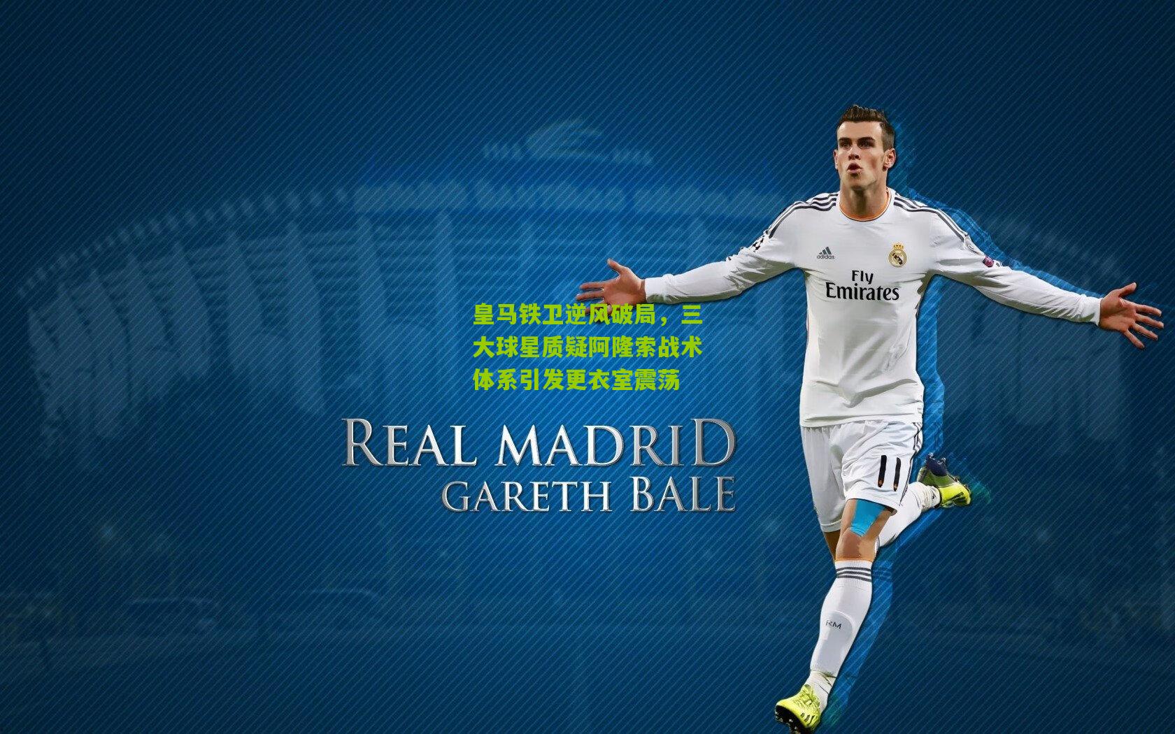 皇马铁卫逆风破局，三大球星质疑阿隆索战术体系引发更衣室震荡