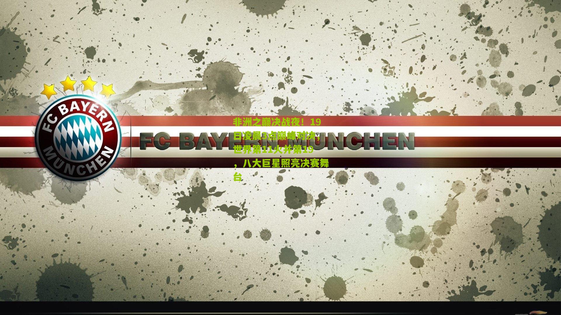 非洲之巅决战夜！19日凌晨3点巅峰对决，世界第11火并第19，八大巨星照亮决赛舞台